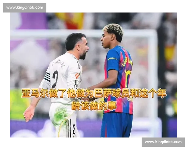 握手即爆雷！亚马尔卡瓦哈尔德比互喷始末